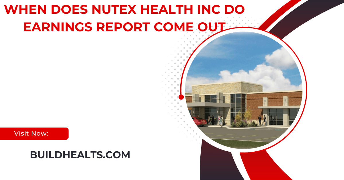 when does nutex health inc do earnings report come out