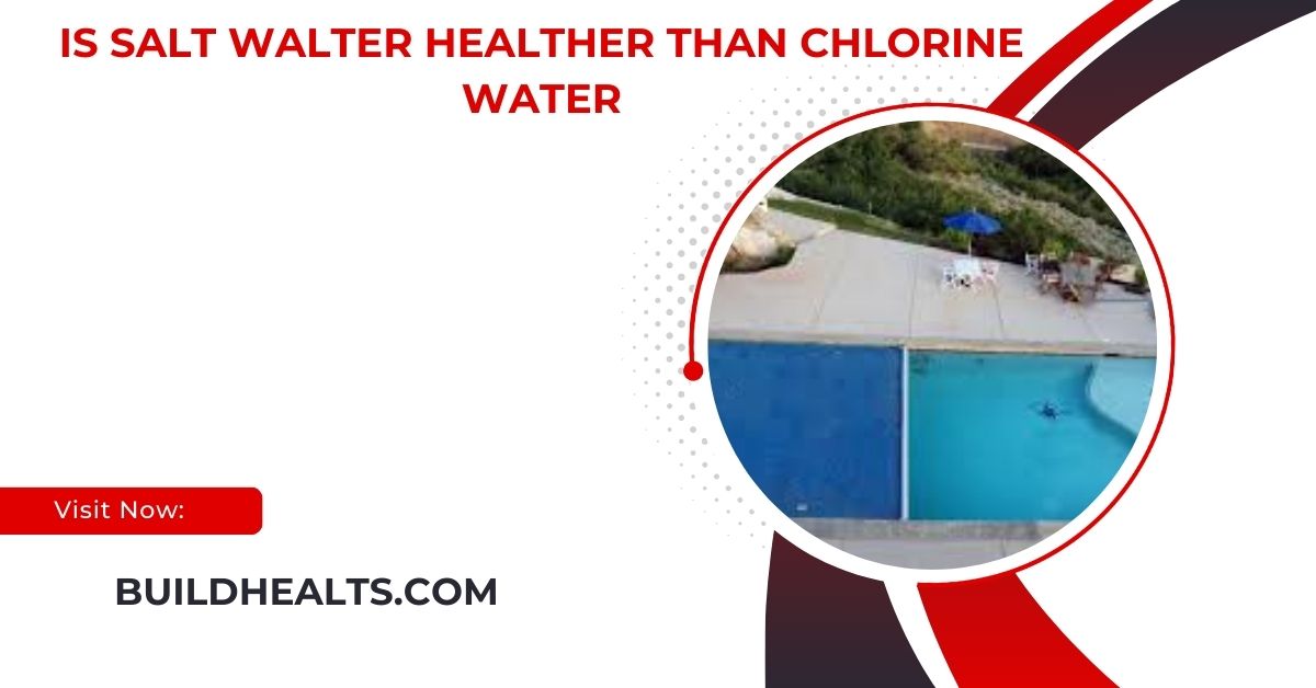 is salt walter healther than chlorine water