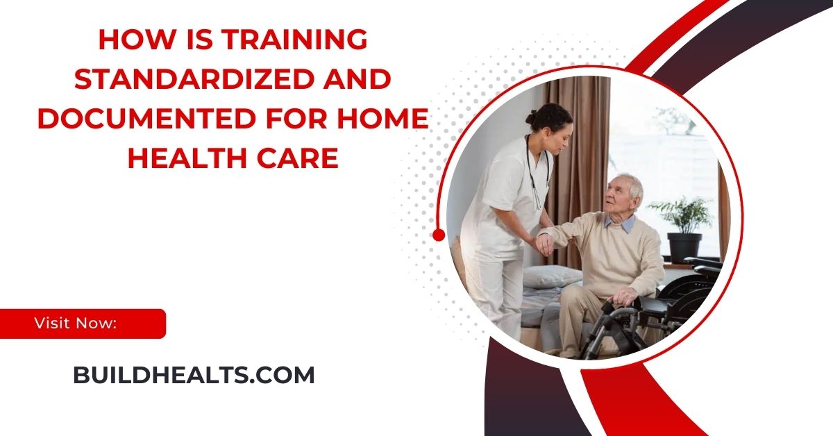 how is training standardized and documented for home health care