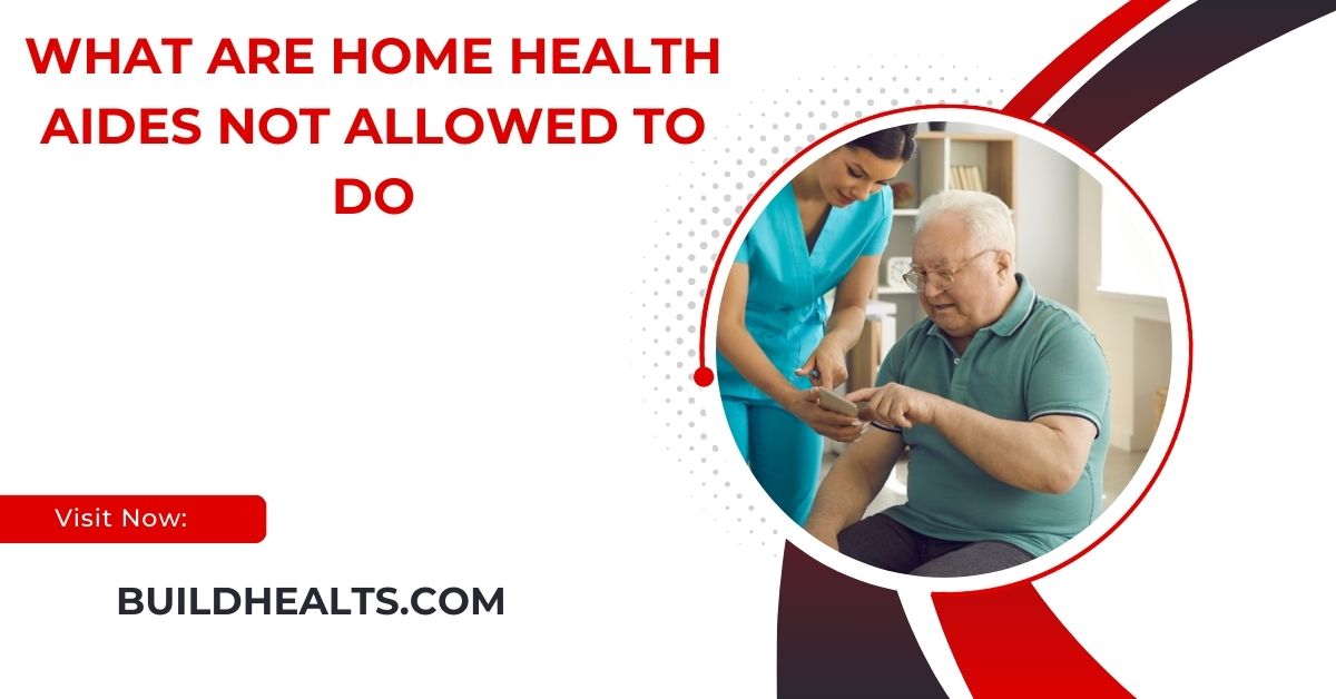 what are home health aides not allowed to do