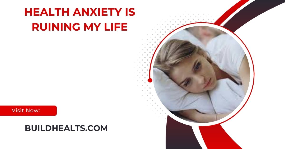 health anxiety is ruining my life